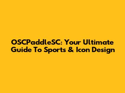 OSCPaddleSC: Your Ultimate Guide To Sports & Icon Design