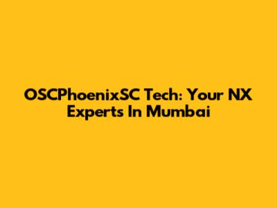 OSCPhoenixSC Tech: Your NX Experts In Mumbai