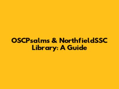 OSCPsalms & NorthfieldSSC Library: A Guide