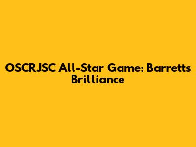 OSCRJSC All-Star Game: Barrett's Brilliance