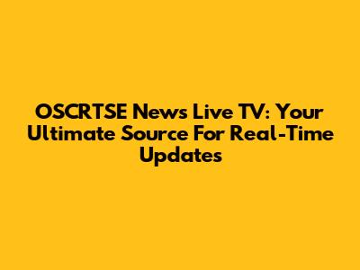 OSCRTSE News Live TV: Your Ultimate Source For Real-Time Updates