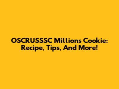 OSCRUSSSC Millions Cookie: Recipe, Tips, And More!