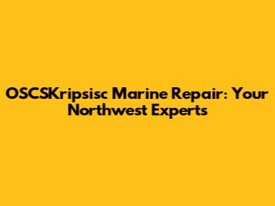 OSCSKripsisc Marine Repair: Your Northwest Experts
