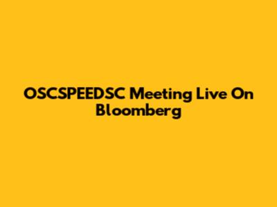 OSCSPEEDSC Meeting Live On Bloomberg
