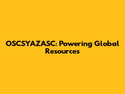 OSCSYAZASC: Powering Global Resources
