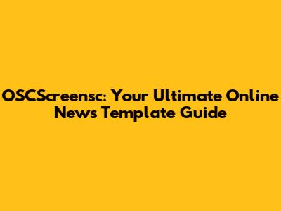 OSCScreensc: Your Ultimate Online News Template Guide