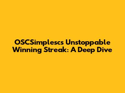 OSCSimplesc's Unstoppable Winning Streak: A Deep Dive