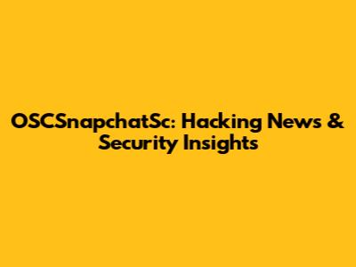 OSCSnapchatSc: Hacking News & Security Insights