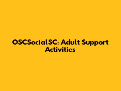 OSCSocialSC: Adult Support Activities