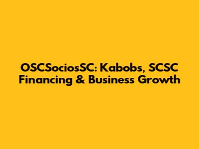 OSCSociosSC: Kabobs, SCSC Financing & Business Growth