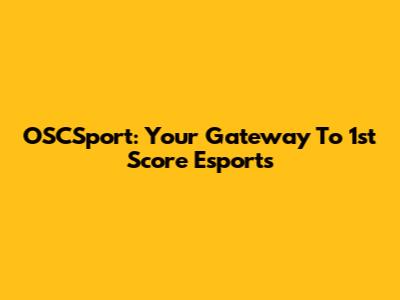 OSCSport: Your Gateway To 1st Score Esports