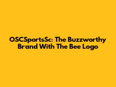 OSCSportsSc: The Buzzworthy Brand With The Bee Logo