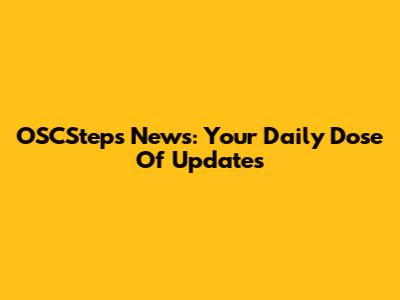OSCSteps News: Your Daily Dose Of Updates