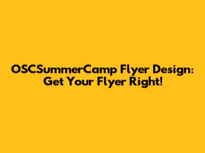OSCSummerCamp Flyer Design: Get Your Flyer Right!