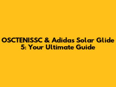 OSCTENISSC & Adidas Solar Glide 5: Your Ultimate Guide