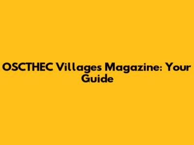 OSCTHEC Villages Magazine: Your Guide