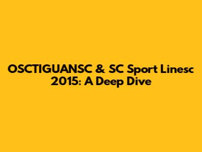 OSCTIGUANSC & SC Sport Linesc 2015: A Deep Dive