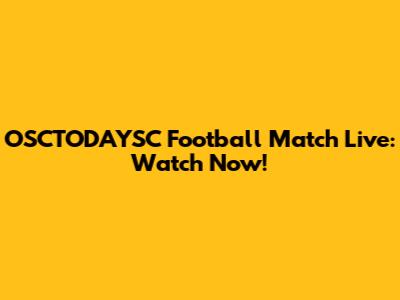 OSCTODAYSC Football Match Live: Watch Now!