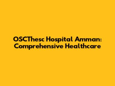 OSCThesc Hospital Amman: Comprehensive Healthcare