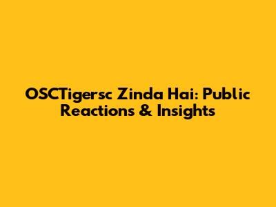 OSCTigersc Zinda Hai: Public Reactions & Insights