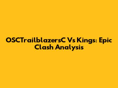 OSCTrailblazersC Vs Kings: Epic Clash Analysis