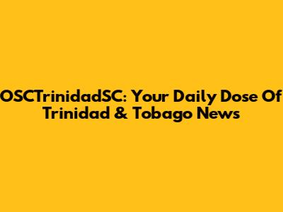 OSCTrinidadSC: Your Daily Dose Of Trinidad & Tobago News