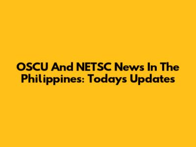 OSCU And NETSC News In The Philippines: Today's Updates