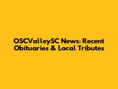 OSCValleySC News: Recent Obituaries & Local Tributes