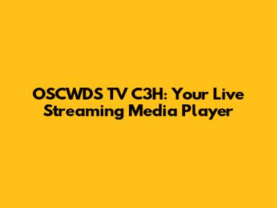 OSCWDS TV C3H: Your Live Streaming Media Player