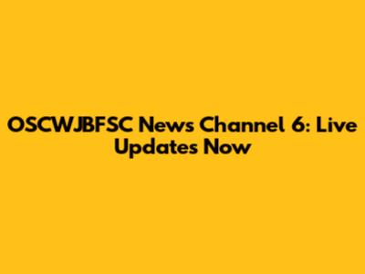 OSCWJBFSC News Channel 6: Live Updates Now
