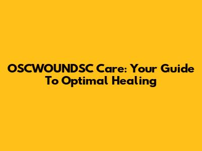OSCWOUNDSC Care: Your Guide To Optimal Healing