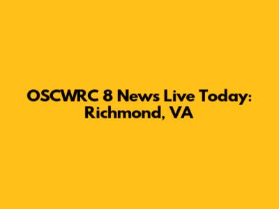 OSCWRC 8 News Live Today: Richmond, VA
