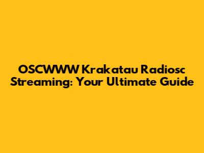 OSCWWW Krakatau Radiosc Streaming: Your Ultimate Guide