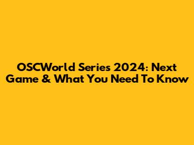 OSCWorld Series 2024: Next Game & What You Need To Know