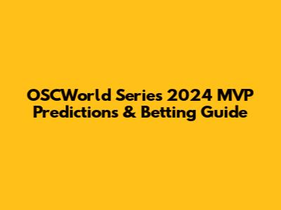 OSCWorld Series 2024 MVP Predictions & Betting Guide