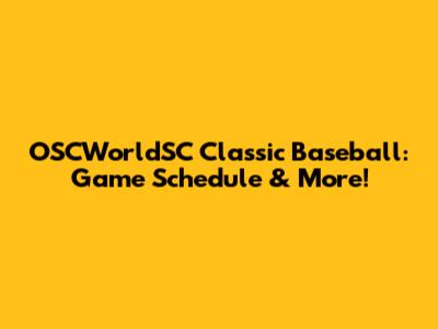 OSCWorldSC Classic Baseball: Game Schedule & More!