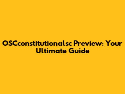 OSCconstitutionalsc Preview: Your Ultimate Guide