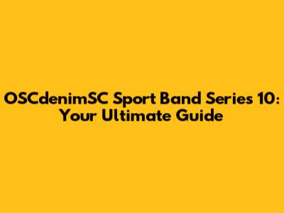 OSCdenimSC Sport Band Series 10: Your Ultimate Guide