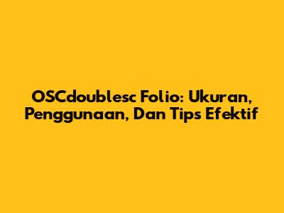 OSCdoublesc Folio: Ukuran, Penggunaan, Dan Tips Efektif
