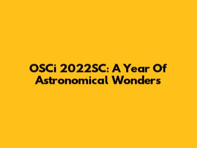 OSCi 2022SC: A Year Of Astronomical Wonders