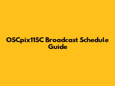 OSCpix11SC Broadcast Schedule Guide