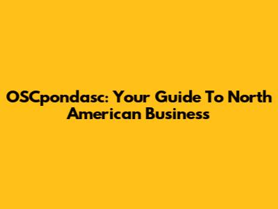 OSCpondasc: Your Guide To North American Business