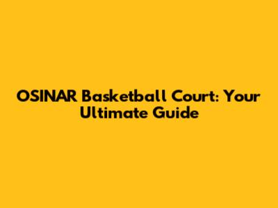 OSINAR Basketball Court: Your Ultimate Guide