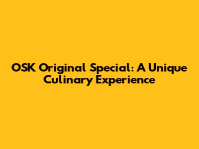 OSK Original Special: A Unique Culinary Experience