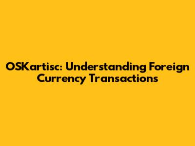 OSKartisc: Understanding Foreign Currency Transactions