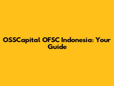 OSSCapital OFSC Indonesia: Your Guide