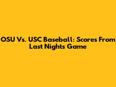 OSU Vs. USC Baseball: Scores From Last Night's Game