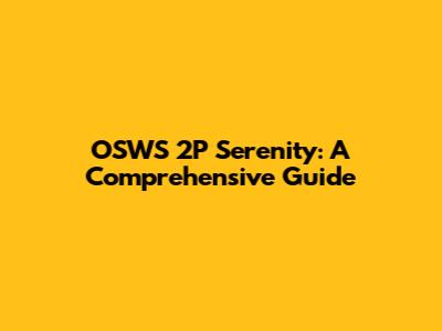 OSWS 2P Serenity: A Comprehensive Guide