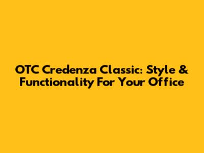 OTC Credenza Classic: Style & Functionality For Your Office