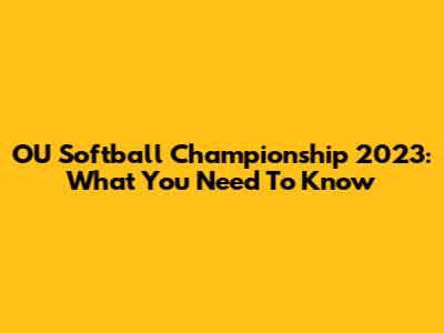 OU Softball Championship 2023: What You Need To Know